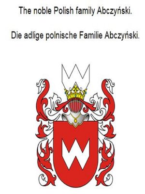 cover image of The noble Polish family Abczynski. Die adlige polnische Familie Abczynski.
